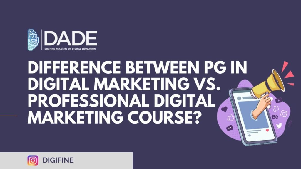 Difference Between Pg In Digital Marketing Vs. Professional Digital Marketing Course | DADE