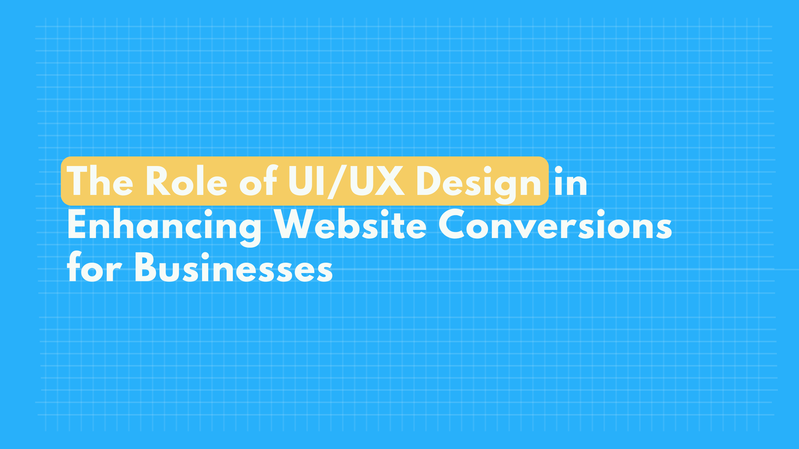 The Role of UI/UX Design in Enhancing Website Conversions for Businesses